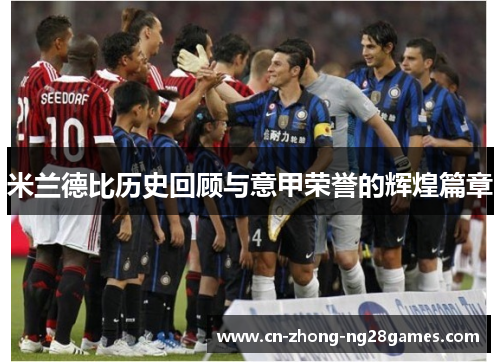 米兰德比历史回顾与意甲荣誉的辉煌篇章 米兰德比历史回顾与意甲荣誉的辉煌篇章