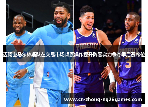 迈阿密马尔林斯队在交易市场频繁操作提升阵容实力争夺季后赛席位 迈阿密马尔林斯队在交易市场频繁操作提升阵容实力争夺季后赛席位