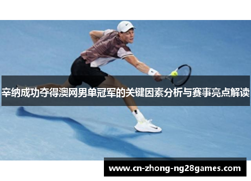 辛纳成功夺得澳网男单冠军的关键因素分析与赛事亮点解读