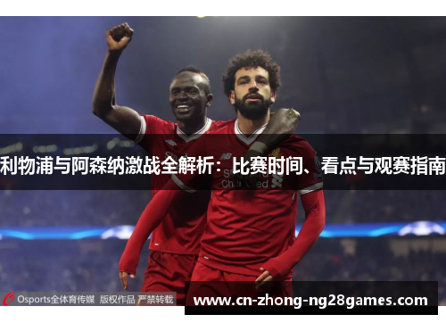 利物浦与阿森纳激战全解析：比赛时间、看点与观赛指南