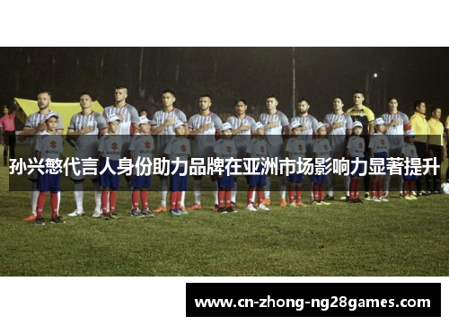 孙兴慜代言人身份助力品牌在亚洲市场影响力显著提升