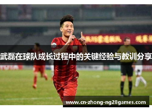 武磊在球队成长过程中的关键经验与教训分享 武磊在球队成长过程中的关键经验与教训分享