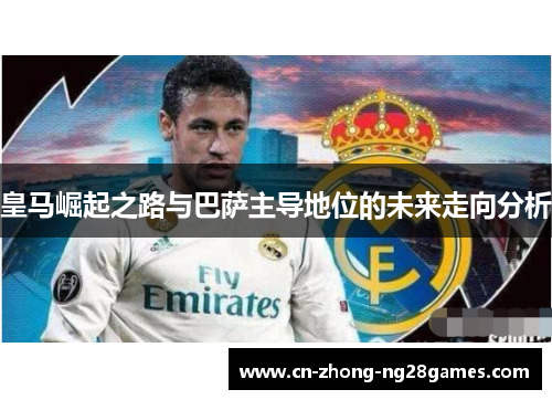 皇马崛起之路与巴萨主导地位的未来走向分析