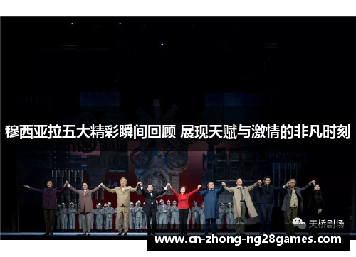 穆西亚拉五大精彩瞬间回顾 展现天赋与激情的非凡时刻 穆西亚拉五大精彩瞬间回顾 展现天赋与激情的非凡时刻