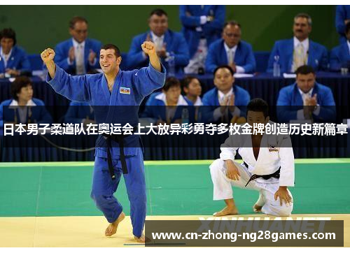 日本男子柔道队在奥运会上大放异彩勇夺多枚金牌创造历史新篇章 日本男子柔道队在奥运会上大放异彩勇夺多枚金牌创造历史新篇章