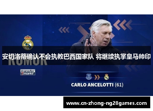 安切洛蒂确认不会执教巴西国家队 将继续执掌皇马帅印 安切洛蒂确认不会执教巴西国家队 将继续执掌皇马帅印