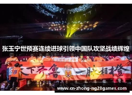 张玉宁世预赛连续进球引领中国队攻坚战绩辉煌 张玉宁世预赛连续进球引领中国队攻坚战绩辉煌