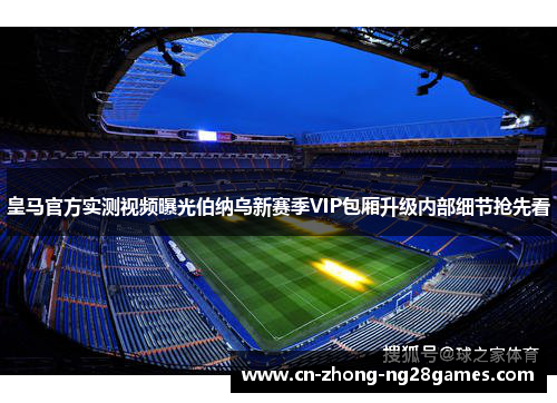 皇马官方实测视频曝光伯纳乌新赛季VIP包厢升级内部细节抢先看 皇马官方实测视频曝光伯纳乌新赛季VIP包厢升级内部细节抢先看