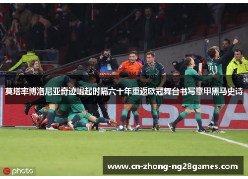 莫塔率博洛尼亚奇迹崛起时隔六十年重返欧冠舞台书写意甲黑马史诗 莫塔率博洛尼亚奇迹崛起时隔六十年重返欧冠舞台书写意甲黑马史诗